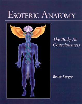 Esoteric Anatomy: The Body as Consciousness - Bruce Burger