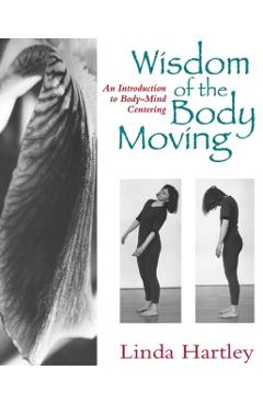 Wisdom of the Body Moving: An Introduction to Body-Mind Centering - Linda Hartley
