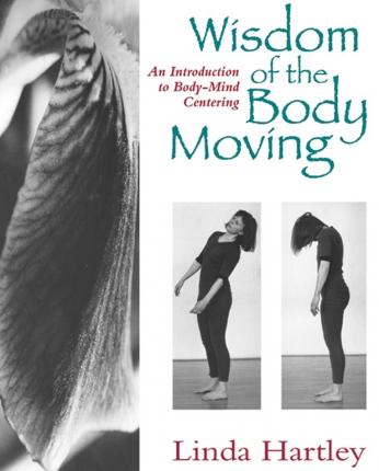 Wisdom of the Body Moving: An Introduction to Body-Mind Centering - Linda Hartley