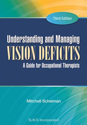 Understanding and Managing Vision Deficits: A Guide for Occupational Therapists - Mitchell Scheiman