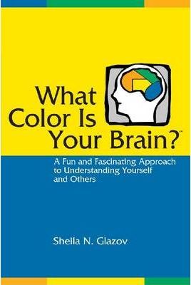 What Color Is Your Brain: A Fun and Fascinating Approach to Understanding Yourself and Others - Sheila N. Glazov