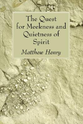 The Quest for Meekness and Quietness of Spirit - Matthew Henry
