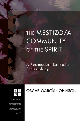 The Mestizo/a Community of the Spirit: A Postmodern Latino/a Ecclesiology - Oscar Garcia-johnson