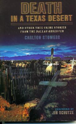 Death in a Texas Desert: And Other True Crime Stories from The Dallas Observer - Carlton Stowers