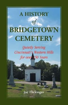 Poza produsului A History of Bridgetown Cemetery: Quietly Serving Cincinnati's Western Hills for over 150 Years - Joe Flickinger