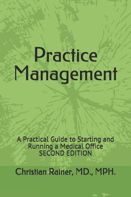 Practice Management: A Practical Guide to Starting and Running a Medical Office - Christian Rainer
