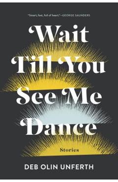 Coperta cărții 'Wait Till You See Me Dance: Stories - Deb Olin Unferth'