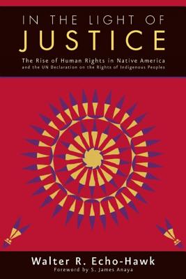Coperta cărții 'In the Light of Justice: The Rise of Human Rights in Native America and the Un Declaration on the Rights of Indigenous'