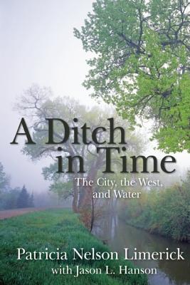 A Ditch in Time: The City, the West, and Water - Patricia Nelson Limerick