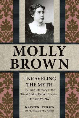 Molly Brown: Unraveling the Myth, 3rd Edition - Kristen Iversen