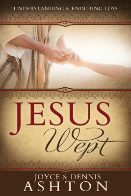 Jesus Wept: Understanding and Enduring Loss - Joyce Ashton
