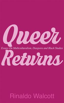 Queer Returns: Essays on Multiculturalism, Diaspora, and Black Studies - Rinaldo Walcott