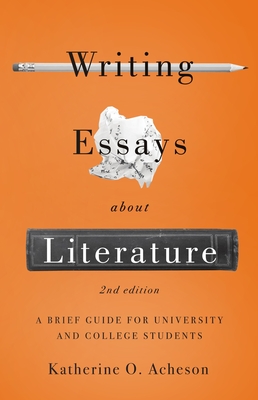 Writing Essays about Literature: A Brief Guide for University and College Students - Second Edition - Katherine O. Acheson