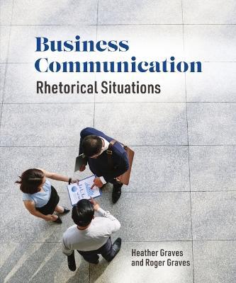 Business Communication: Rhetorical Situations - Heather Graves