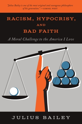 Racism, Hypocrisy, and Bad Faith: A Moral Challenge to the America I Love - Julius Bailey