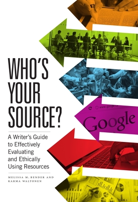 Who's Your Source?: A Writer's Guide to Effectively Evaluating and Ethically Using Resources - Melissa M. Bender