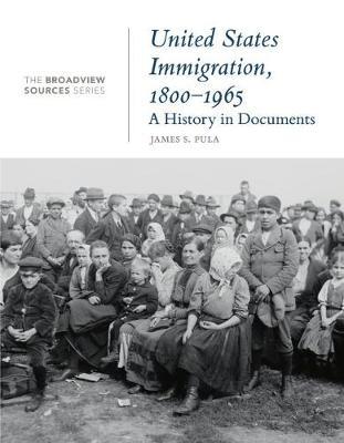 United States Immigration, 1800-1965: A History in Documents: (from the Broadview Sources Series) - James S. Pula