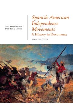 Coperta cărții 'Spanish American Independence Movements: A History in Documents: (From the Broadview Sources Series) - Wim Klooster'