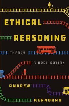 Coperta cărții 'Ethical Reasoning: Theory and Application - Andrew Kernohan'