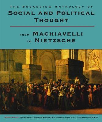 The Broadview Anthology of Social and Political Thought: From Machiavelli to Nietzsche - Andrew Bailey