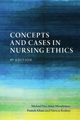 Concepts and Cases in Nursing Ethics - Fourth Edition - Michael Yeo