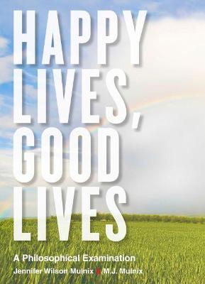 Happy Lives, Good Lives: A Philosophical Examination - Jennifer Wilson Mulnix
