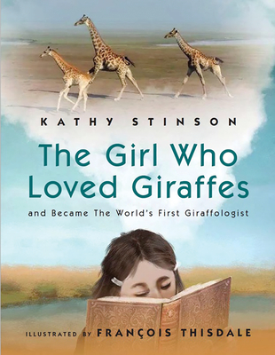 Girl Who Loved Giraffes: And Became the World's First Giraffologist - Kathy Stinson