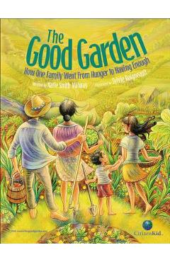 Coperta cărții 'The Good Garden: How One Family Went from Hunger to Having Enough - Katie Smith Milway'