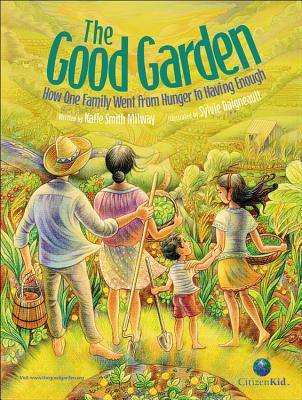 The Good Garden: How One Family Went from Hunger to Having Enough - Katie Smith Milway