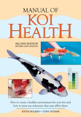 Manual of Koi Health: How to Create a Healthy Environment for Your Koi and How to Treat Any Sickness That May Afflict Them - Tony Pitham