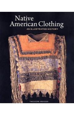 Poza produsului Native American Clothing: An Illustrated History - Theodore Brasser