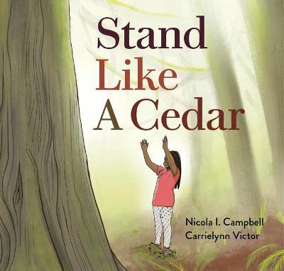 Stand Like a Cedar - Nicola I. Campbell