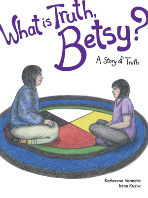 What Is Truth, Betsy?, 6: A Story of Truth - Katherena Vermette