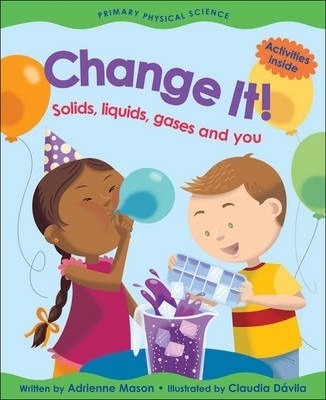 Change It!: Solids, Liquids, Gases and You - Adrienne Mason