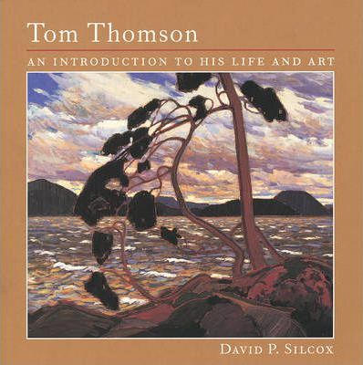 Tom Thomson: An Introduction to His Life and Art - David Silcox