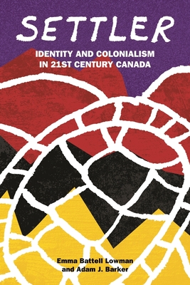 Settler: Identity and Colonialism in 21st Century Canada - Emma Battell Lowman