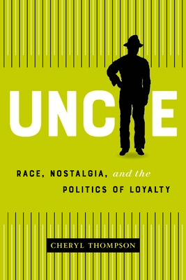 Uncle: Race, Nostalgia, and the Politics of Loyalty - Cheryl Thompson