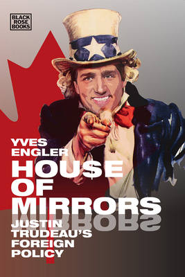 House of Mirrors: Justin Trudeau's Foreign Policy - Yves Engler