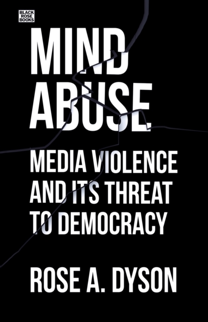 Mind Abuse: Media Violence and Its Threat to Democracy - Rose Dyson