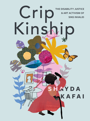 Crip Kinship: The Disability Justice & Art Activism of Sins Invalid - Shayda Kafai