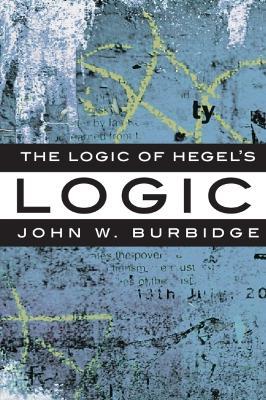The Logic of Hegel's 'logic': An Introduction - John W. Burbidge