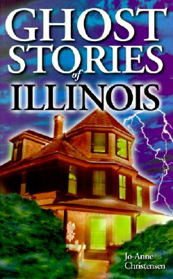 Ghost Stories of Illinois - Jo-anne Christensen