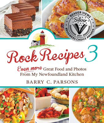 Rock Recipes 3: Even More Great Food and Photos from My Newfoundland Kitchen - Barry C. Parsons
