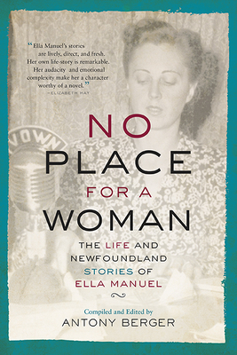 No Place for a Woman: The Life and Newfoundland Stories of Ella Manuel - Antony Berger