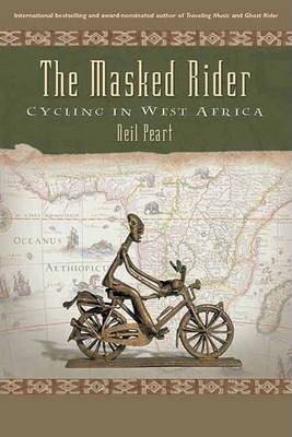 The Masked Rider: Cycling in West Africa - Neil Peart