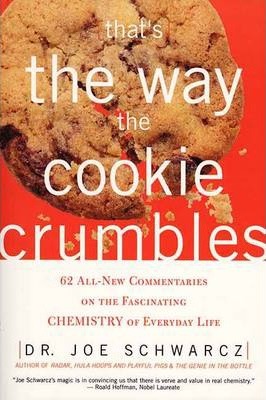 That's the Way the Cookie Crumbles: 62 All-New Commentaries on the Fascinating Chemistry of Everyday Life - Dr Joe Schwarcz