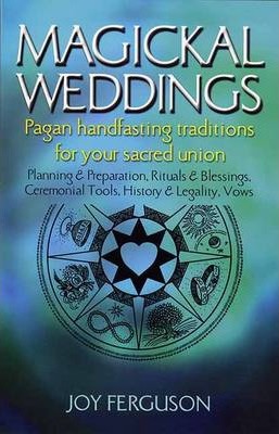 Magickal Weddings: Pagan Handfasting Traditions for Your Sacred Union: Planning & Preparation, Rituals & Blessings, Ceremonial Tools, His - Joy Ferguson