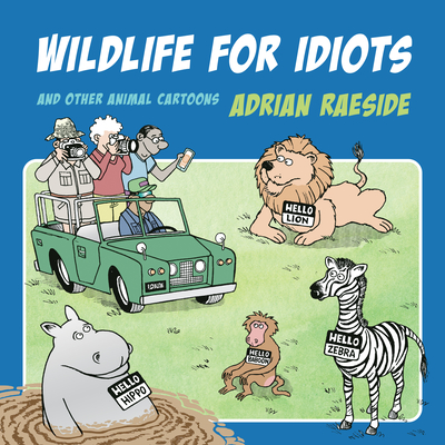 Safaris for Idiots: A Herd of Wild Animal Cartoons - Adrian Raeside