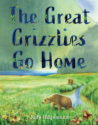 The Great Grizzlies Go Home - Judy Hilgemann