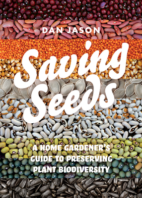 Saving Seeds: A Home Gardener's Guide to Preserving Plant Biodiversity - Dan Jason